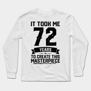 It Took Me 72 Years To Create This Masterpiece 72nd Birthday Long Sleeve T-Shirt